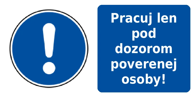 Pracuj len pod dozorom poverenej osoby!