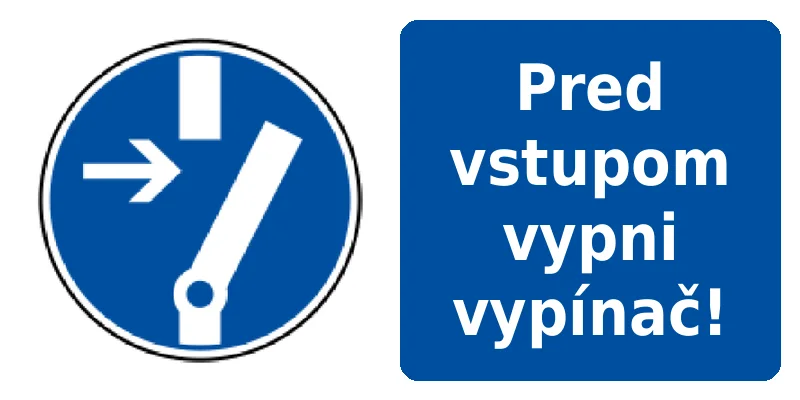 Pred vstupom vypni vypínač!