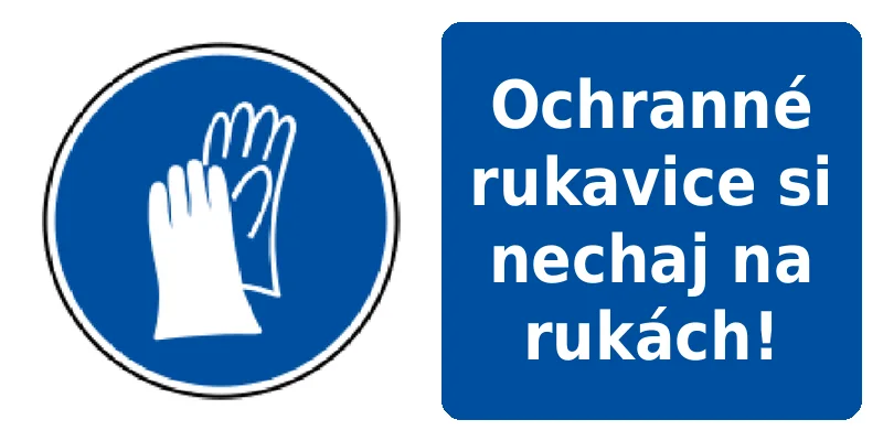 Ochranné rukavice si nechaj na rukách!