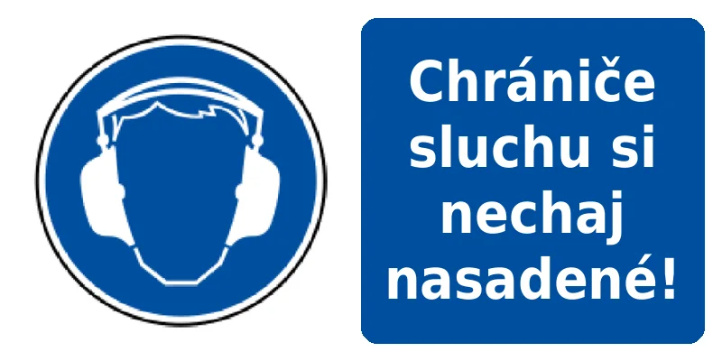 Chrániče sluchu si nechaj nasadené!