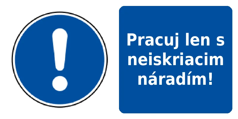 Pracuj len s neiskriacim náradím!