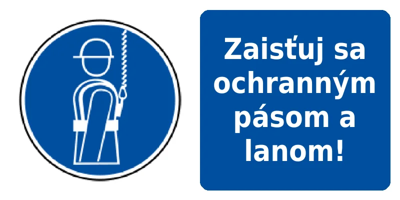Zaisťuj sa ochranným pásom a lanom!