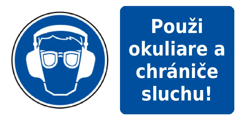 Použi okuliare a chrániče sluchu!