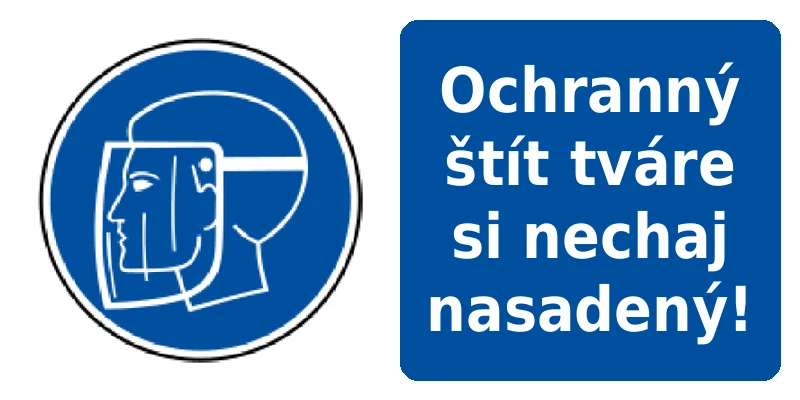Ochranný štít tváre si nechaj nasadený!