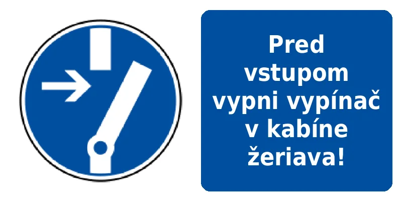 Pred vstupom vypni vypínač v kabíne žeriava!