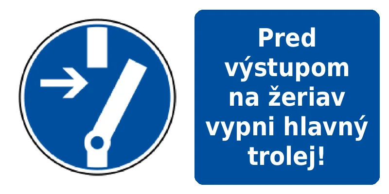 Pred výstupom na žeriav vypni hlavný trolej!