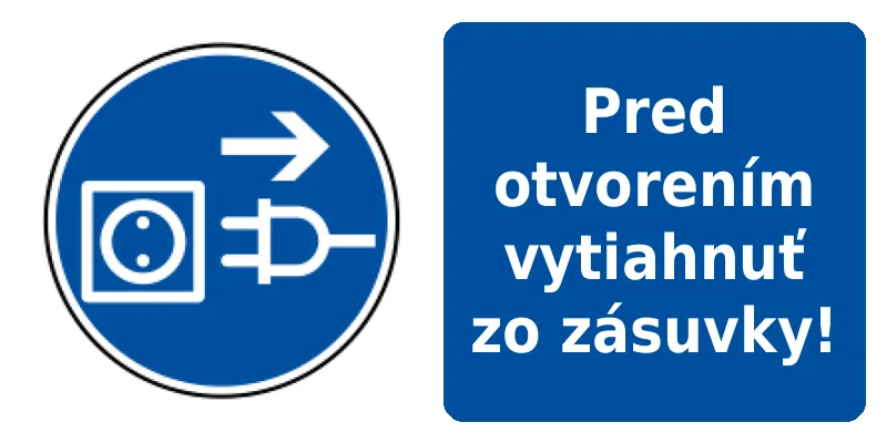 Pred otvorením vytiahnuť zo zásuvky!